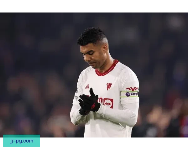 卡塞米罗足总杯决赛落选首发引发转会传闻曼联未来不明